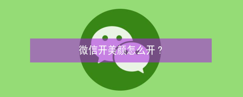 微信开美颜怎么开? 微信开美颜怎么开?华为