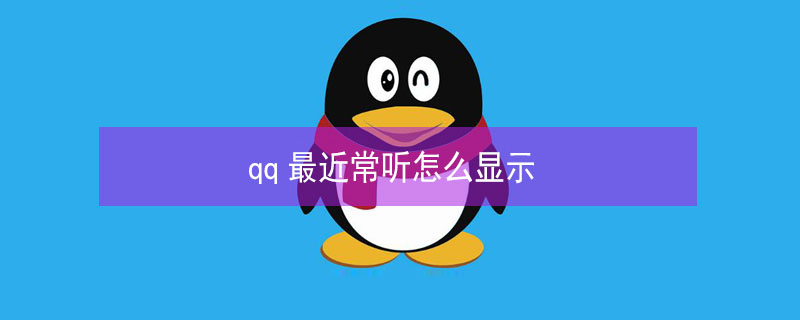 qq最近常听怎么显示（qq最近常听怎么显示不了）