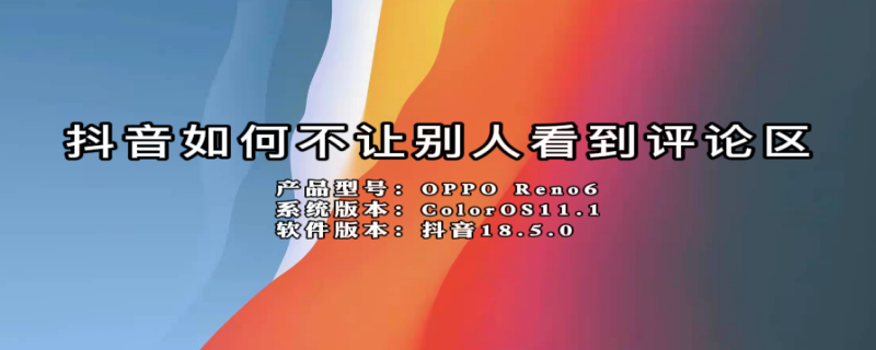 抖音如何不让别人看到评论区 抖音怎么不让别人看到评论区