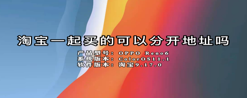 淘宝一起买的可以分开地址吗（淘宝一起买两个东西地址不一样怎么办）