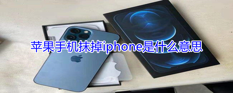 iPhone手机抹掉iPhone是什么意思（苹果手机抹掉iphone是什么意思）