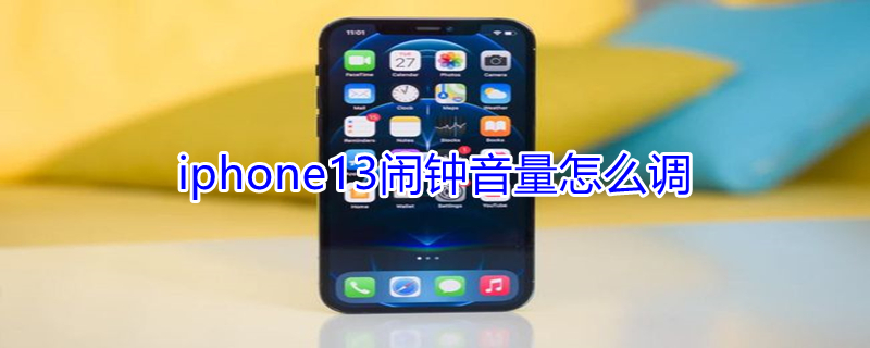 iPhone13闹钟音量怎么调（苹果13闹钟声音大小怎么设置）