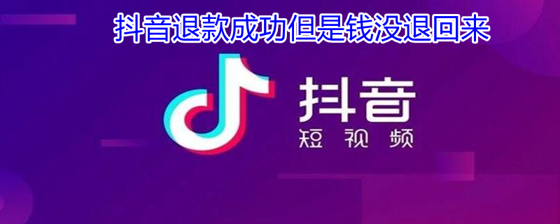 抖音退款成功但是钱没退回来（抖音退款成功但是钱没退回来怎么投诉）