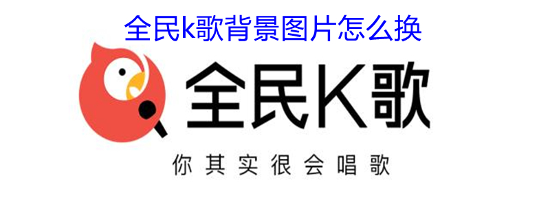 全民k歌背景图片怎么换（全民k歌背景图片怎么换半屏）
