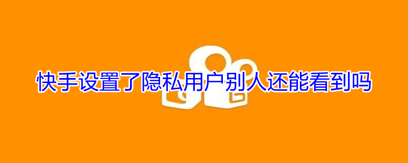 快手设置了隐私用户别人还能看到吗 快手怎么强制看隐私用户