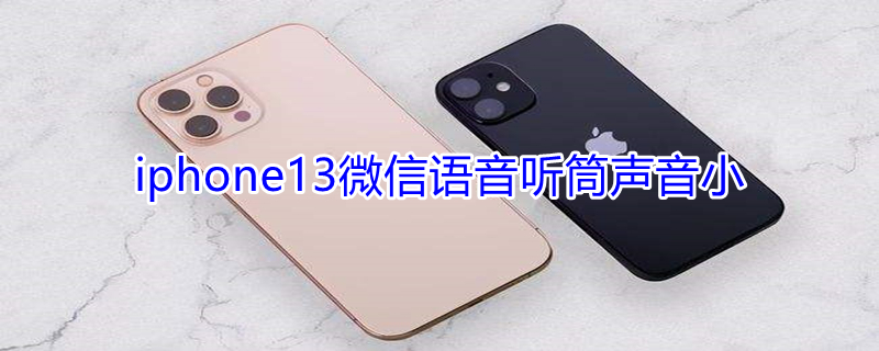 iPhone13微信语音听筒声音小 苹果13pro微信语音听筒声音小