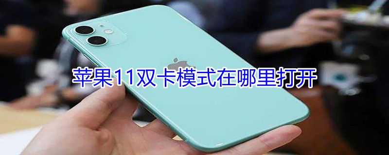 iPhone11双卡模式在哪里打开 iphone 11双卡在哪