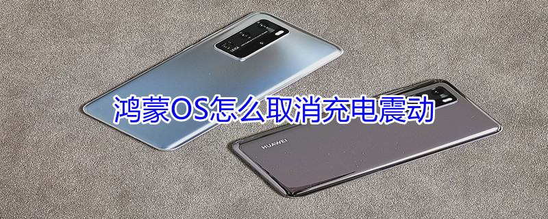 鸿蒙OS怎么取消充电震动 鸿蒙系统怎么关闭充电震动