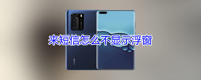 来短信怎么不显示浮窗 来短信怎么不显示浮窗华为手机