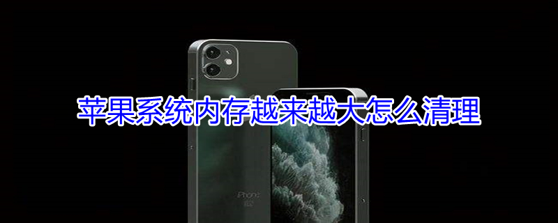 iPhone系统内存越来越大怎么清理（iphone系统内存过大怎么清理）