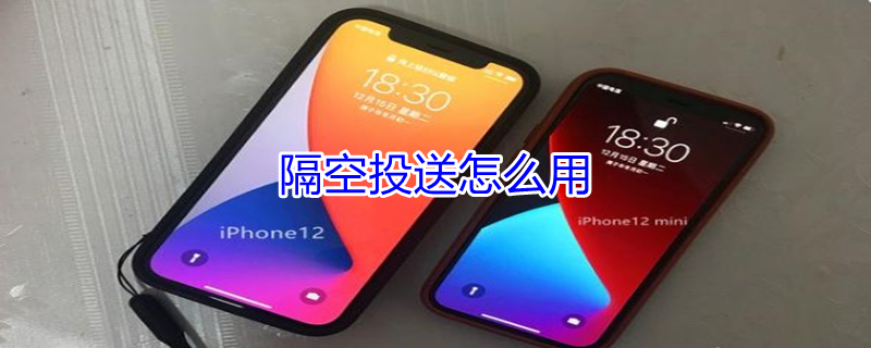 隔空投送怎么用（苹果手机隔空投送怎么用）