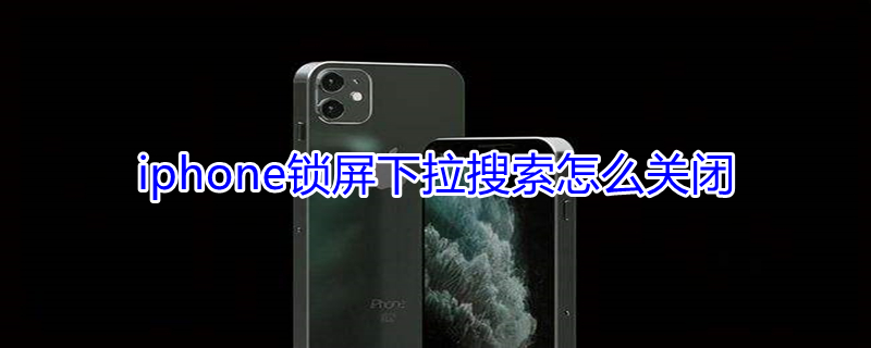 iPhone锁屏下拉搜索怎么关闭 iphone锁屏下拉搜索怎么关闭设置