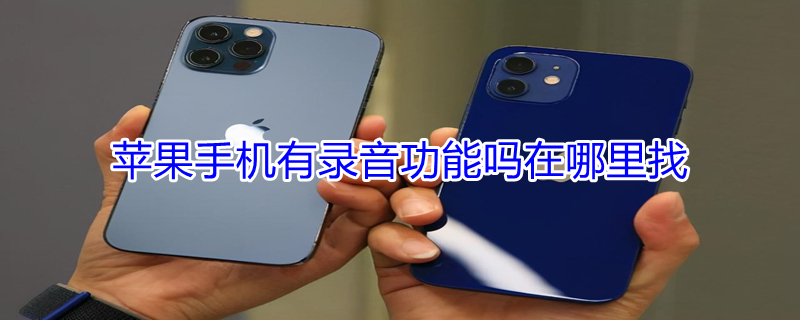 iPhone手机有录音功能吗在哪里找（iphone手机有录音功能吗在哪里找到）