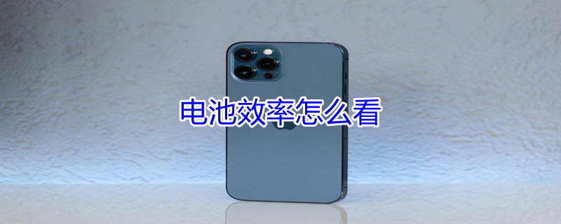电池效率怎么看（苹果电池效率怎么看）