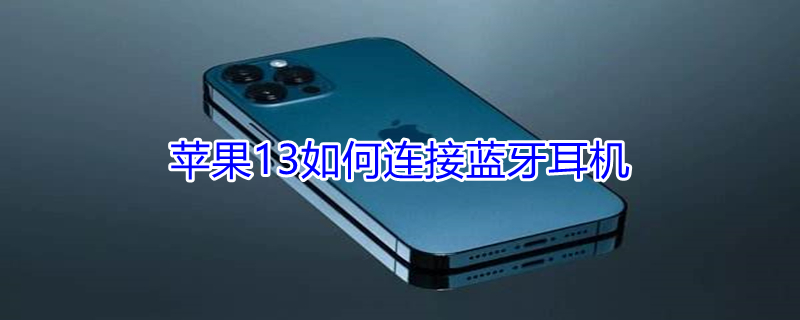 iPhone13如何连接蓝牙耳机 iphone13连接蓝牙耳机没有弹窗