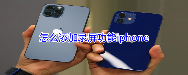 怎么添加录屏功能iPhone（苹果14怎么添加录屏功能）