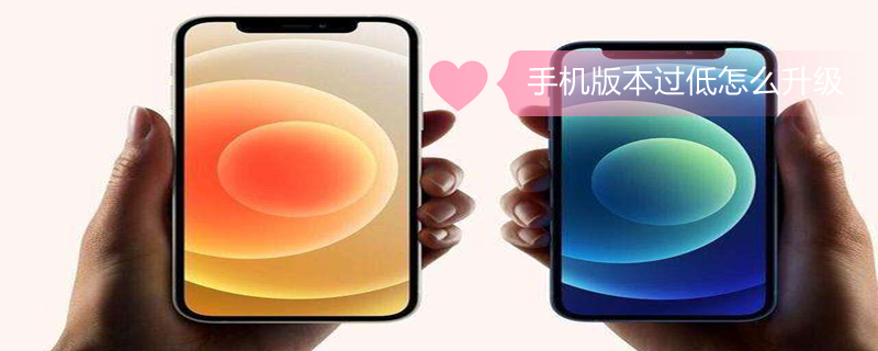 手机版本过低怎么升级（oppo手机版本过低怎么升级）
