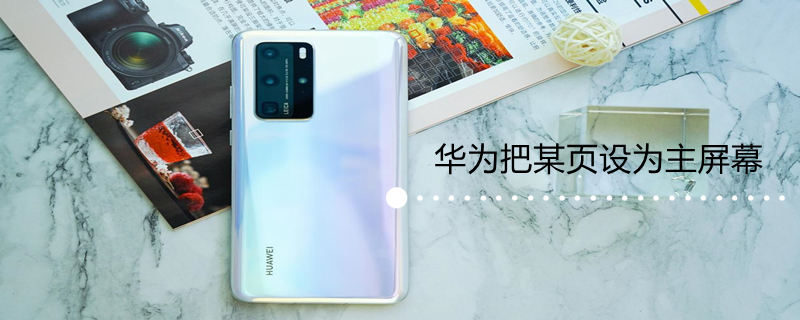 华为把某页设为主屏幕 华为把某页设为主屏幕怎么取消