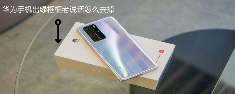 华为手机出绿框框老说话怎么去掉 华为手机出绿框框老说话怎么去掉声音