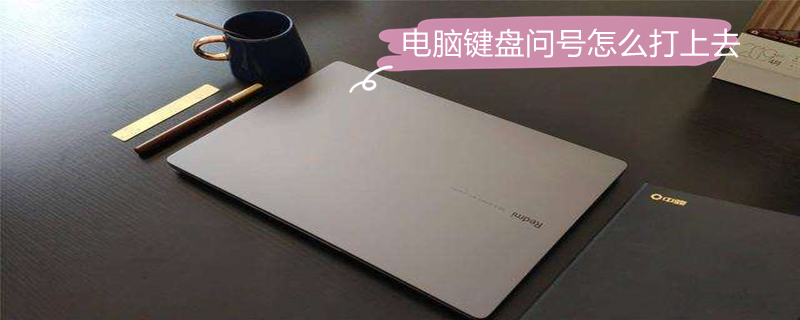 电脑键盘问号怎么打上去（电脑键盘问号怎么打?）