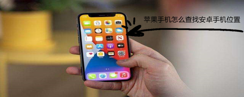 iPhone手机怎么查找安卓手机位置（苹果手机怎样查找安卓手机位置）