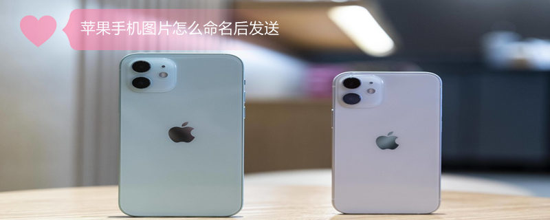 iPhone手机图片怎么命名后发送（iphone手机图片怎么命名后发送给别人）