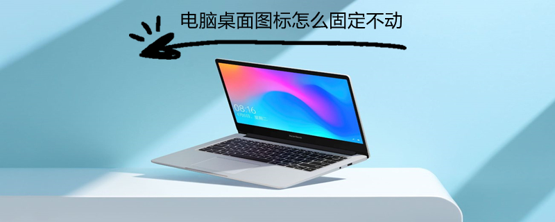 电脑桌面图标怎么固定不动（如何锁定桌面图标不让乱动）