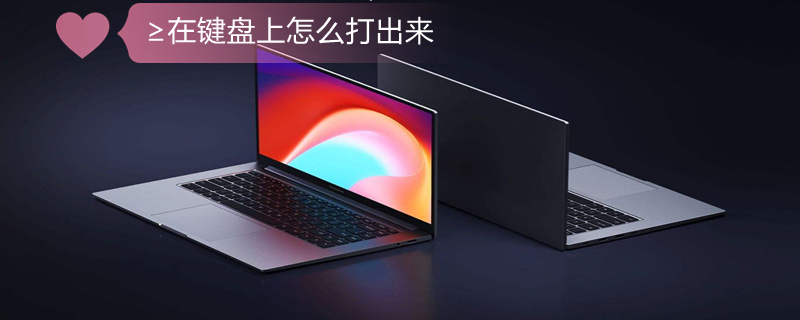 ≥在键盘上怎么打出来 大于符号在键盘上怎么打出来