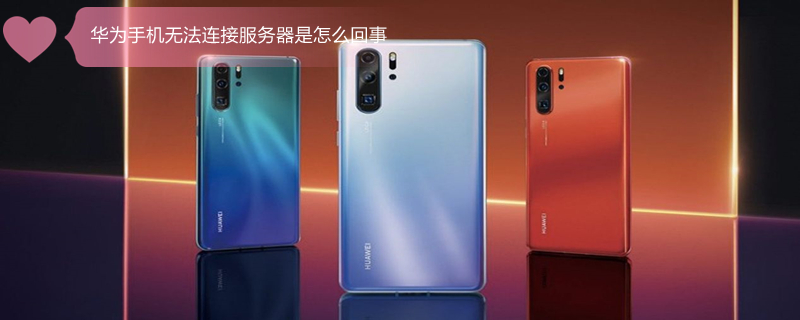 华为手机无法连接服务器是怎么回事（华为手机无法连接网络怎么回事）