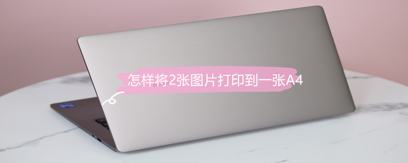 怎样将2张图片打印到一张A4（怎样将2张图片打印到一张A4视频）