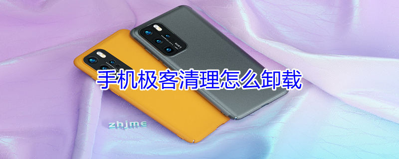 手机极客清理怎么卸载 手机极客清理怎么卸载掉