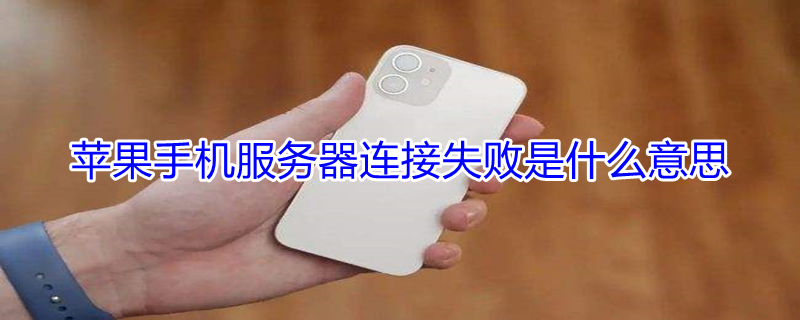 iPhone手机服务器连接失败是什么意思（iphone手机服务器连接失败是什么意思呀）