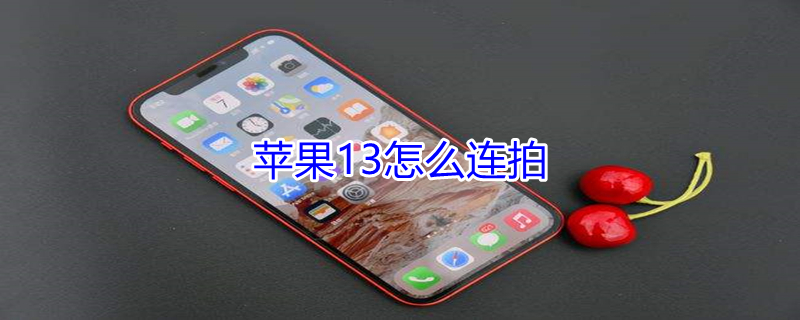 iPhone13怎么连拍（iphone13怎么连拍快照）