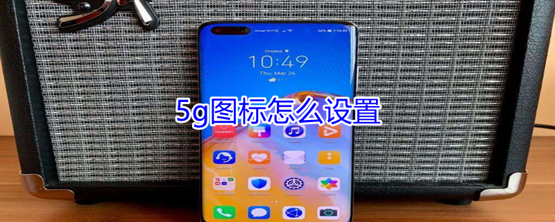 5g图标怎么设置（5g图标怎么显示）