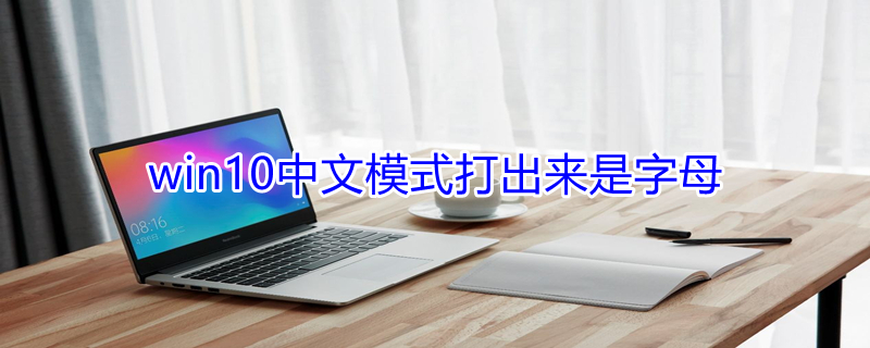 win10中文模式打出来是字母 win10中文模式打出来是字母的