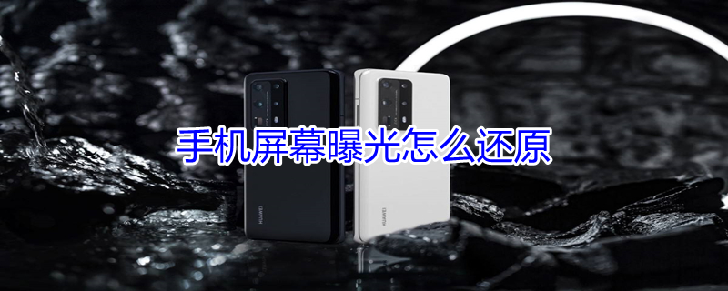 手机屏幕曝光怎么还原（手机屏幕曝光怎么还原华为）
