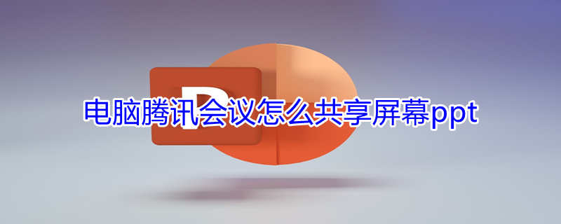 电脑腾讯会议怎么共享屏幕ppt（电脑腾讯会议怎么共享屏幕全屏播放PPT）