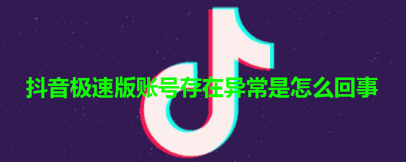 抖音极速版账号存在异常是怎么回事（抖音极速版账号存在异常怎么解决）