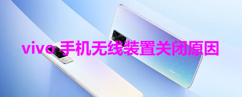 vivo手机无线装置关闭原因（vivo手机无线装置关闭原因有哪些）