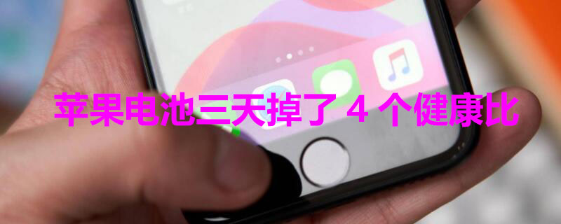 iPhone电池三天掉了4个健康比 苹果手机四天电池健康掉了3%