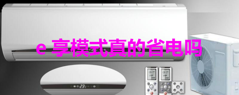 e享模式真的省电吗（e享模式好用吗）
