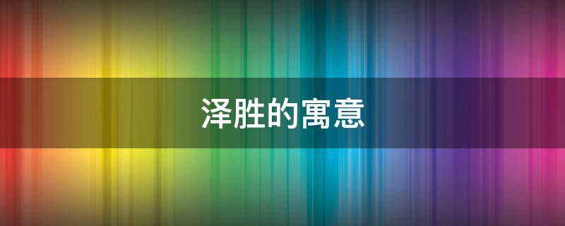 泽胜的寓意 泽胜是什么意思