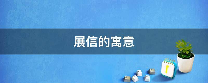 展信的寓意（展信安表达什么意思）