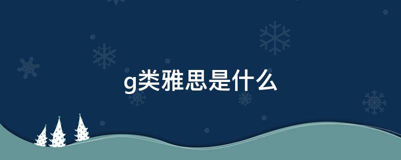 g类雅思是什么 雅思生活类是不是g类