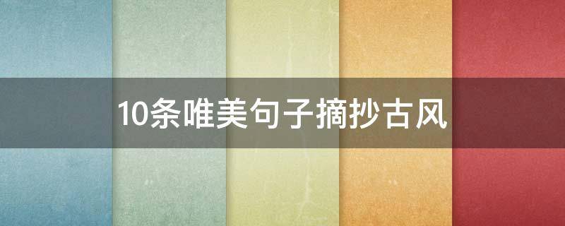 10条唯美句子摘抄古风 唯美的句子摘抄古风