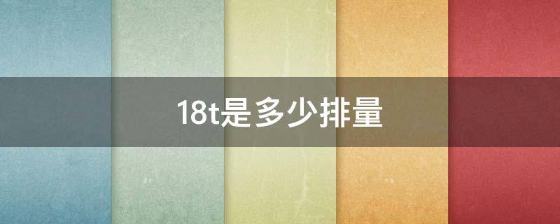 18t是多少排量