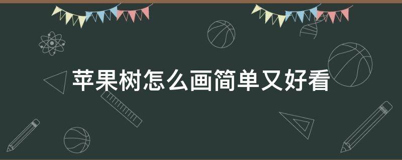 苹果树怎么画简单又好看（苹果树怎么画简单又好看又漂亮）