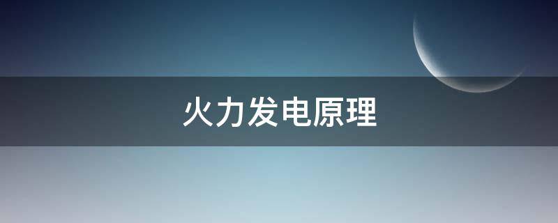 火力发电原理 火力发电原理简述