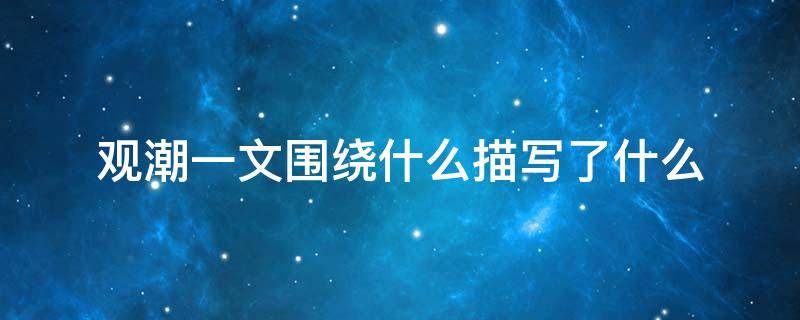 观潮一文围绕什么描写了什么 观潮一文主要描写了什么