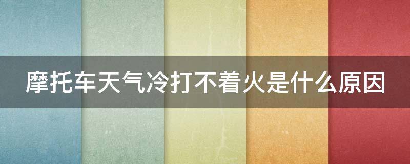 摩托车天气冷打不着火是什么原因